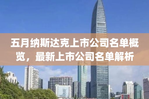 五月纳斯达克上市公司名单概览，最新上市公司名单解析