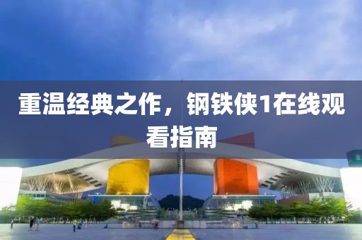 重温经典之作，钢铁侠1在线观看指南