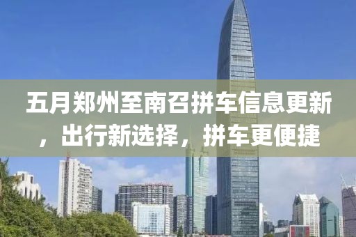 五月郑州至南召拼车信息更新，出行新选择，拼车更便捷