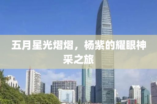 五月星光熠熠，杨紫的耀眼神采之旅