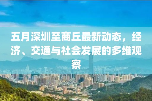 五月深圳至商丘最新动态，经济、交通与社会发展的多维观察
