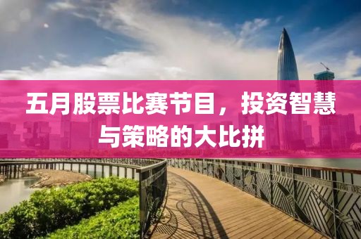 五月股票比赛节目，投资智慧与策略的大比拼