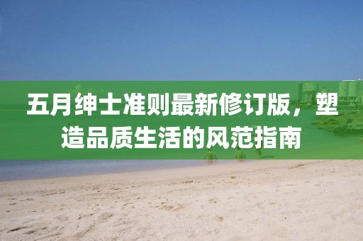 五月绅士准则最新修订版，塑造品质生活的风范指南