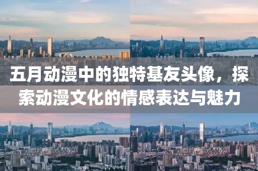 五月动漫中的独特基友头像，探索动漫文化的情感表达与魅力
