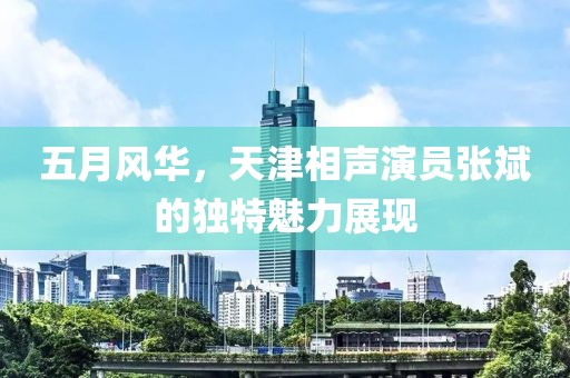 五月风华，天津相声演员张斌的独特魅力展现