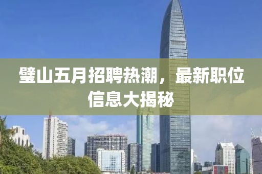 璧山五月招聘热潮，最新职位信息大揭秘