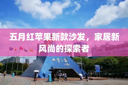 五月红苹果新款沙发，家居新风尚的探索者