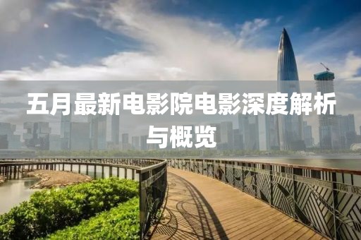 五月最新电影院电影深度解析与概览