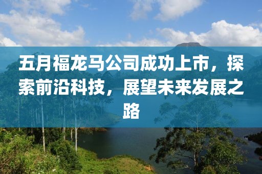 五月福龙马公司成功上市，探索前沿科技，展望未来发展之路
