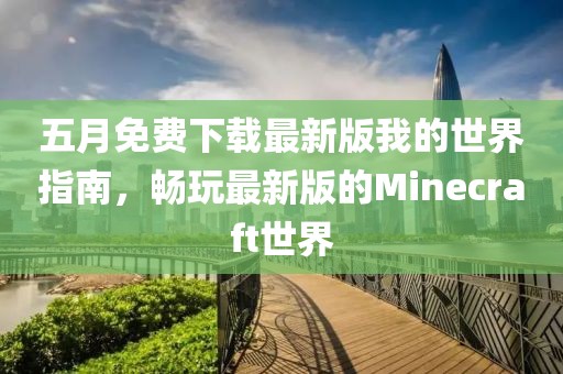 五月免费下载最新版我的世界指南，畅玩最新版的Minecraft世界
