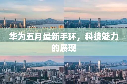 华为五月最新手环，科技魅力的展现