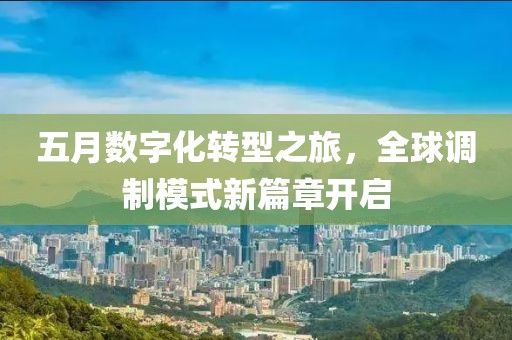 五月数字化转型之旅，全球调制模式新篇章开启