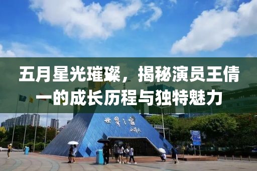 五月星光璀璨，揭秘演员王倩一的成长历程与独特魅力
