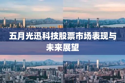 五月光迅科技股票市场表现与未来展望