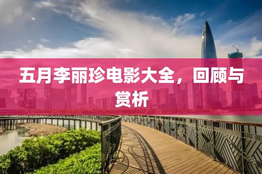 五月李丽珍电影大全，回顾与赏析