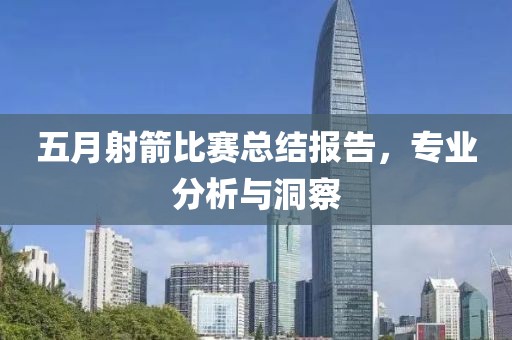五月射箭比赛总结报告，专业分析与洞察