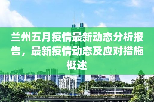 兰州五月疫情最新动态分析报告，最新疫情动态及应对措施概述