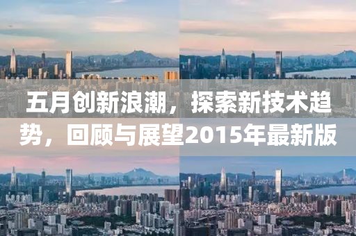五月创新浪潮，探索新技术趋势，回顾与展望2015年最新版
