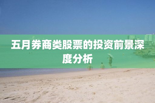 五月券商类股票的投资前景深度分析