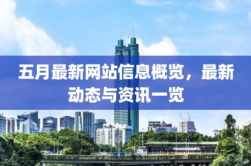 五月最新网站信息概览，最新动态与资讯一览
