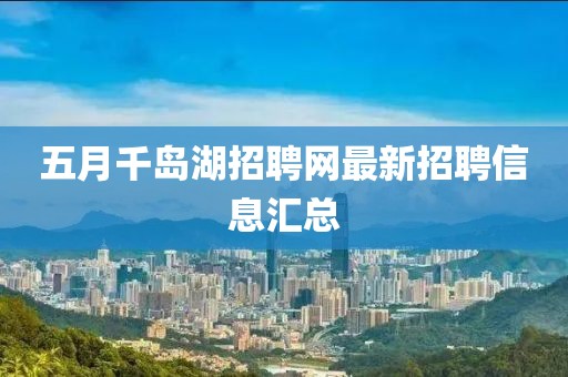 五月千岛湖招聘网最新招聘信息汇总