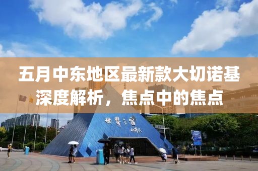 五月中东地区最新款大切诺基深度解析，焦点中的焦点
