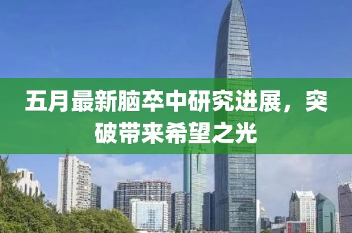 五月最新脑卒中研究进展，突破带来希望之光