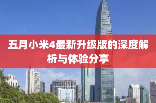五月小米4最新升级版的深度解析与体验分享