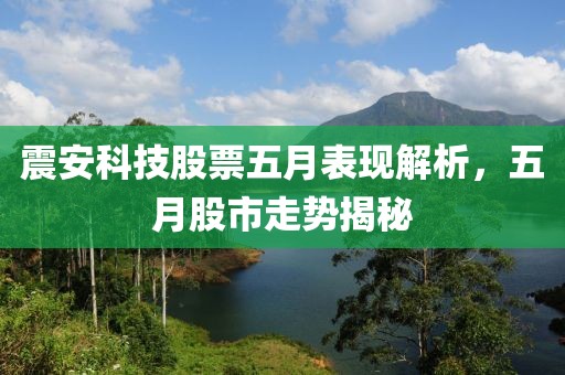 震安科技股票五月表现解析，五月股市走势揭秘