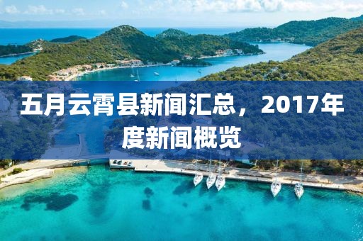 五月云霄县新闻汇总，2017年度新闻概览