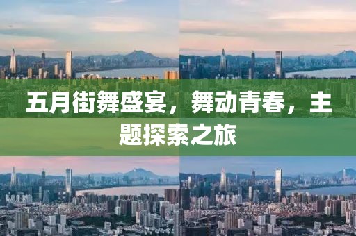 五月街舞盛宴，舞动青春，主题探索之旅