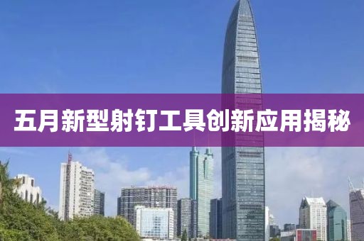 五月新型射钉工具创新应用揭秘