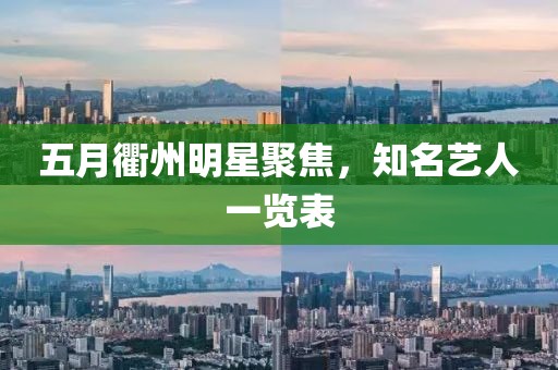 五月衢州明星聚焦，知名艺人一览表