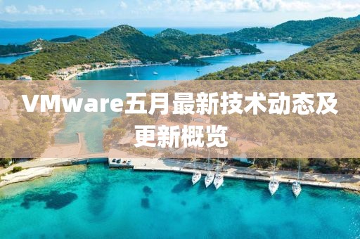 VMware五月最新技术动态及更新概览