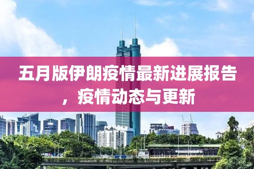 五月版伊朗疫情最新进展报告，疫情动态与更新