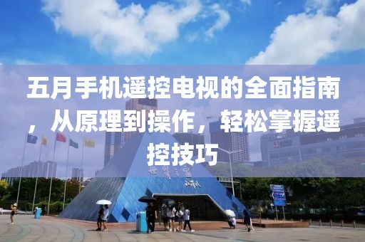 五月手机遥控电视的全面指南，从原理到操作，轻松掌握遥控技巧