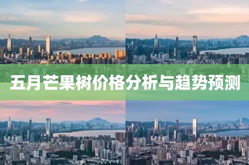五月芒果树价格分析与趋势预测