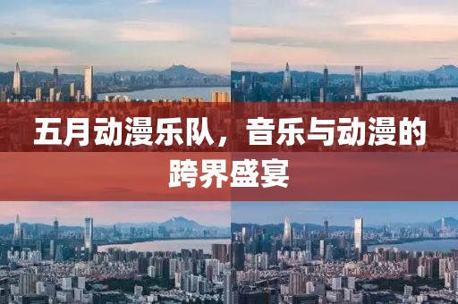 五月动漫乐队，音乐与动漫的跨界盛宴
