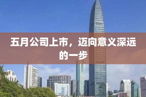 五月公司上市，迈向意义深远的一步