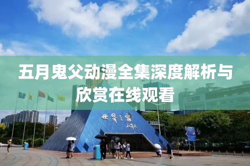 五月鬼父动漫全集深度解析与欣赏在线观看