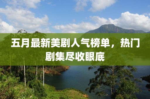 五月最新美剧人气榜单，热门剧集尽收眼底