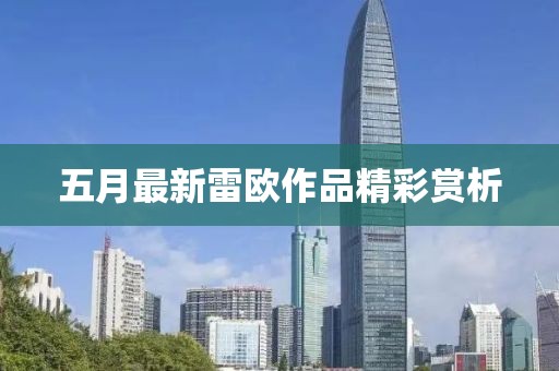 五月最新雷欧作品精彩赏析