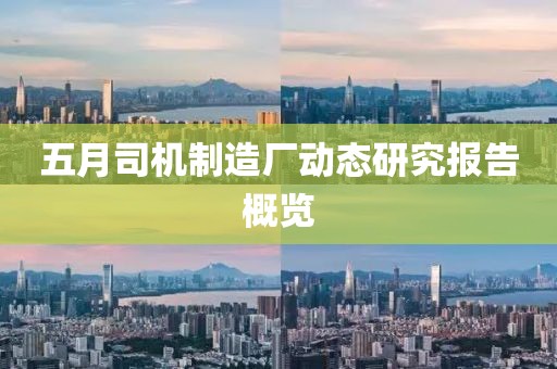 五月司机制造厂动态研究报告概览