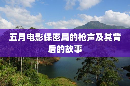 五月电影保密局的枪声及其背后的故事