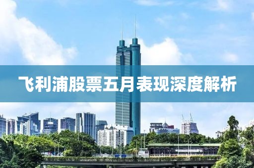 飞利浦股票五月表现深度解析