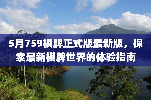 5月759棋牌正式版最新版，探索最新棋牌世界的体验指南