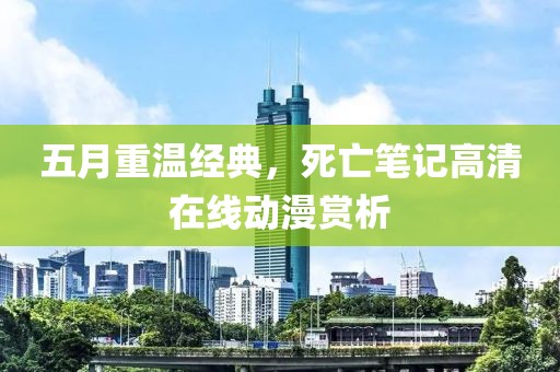 五月重温经典，死亡笔记高清在线动漫赏析