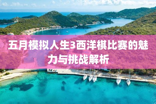 五月模拟人生3西洋棋比赛的魅力与挑战解析
