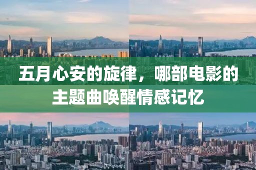 五月心安的旋律，哪部电影的主题曲唤醒情感记忆