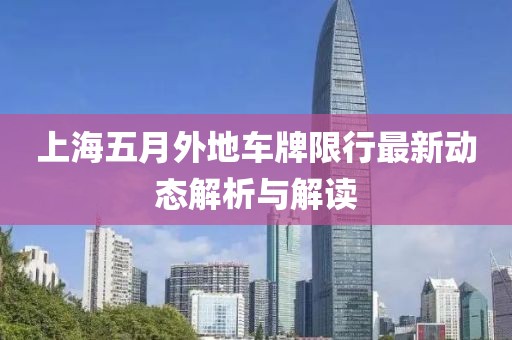 上海五月外地车牌限行最新动态解析与解读